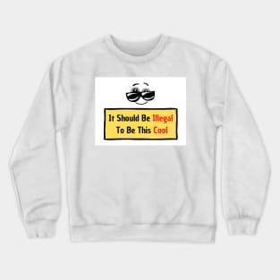 It Should Be Illegal To Be This Cool: You are so cool! Crewneck Sweatshirt